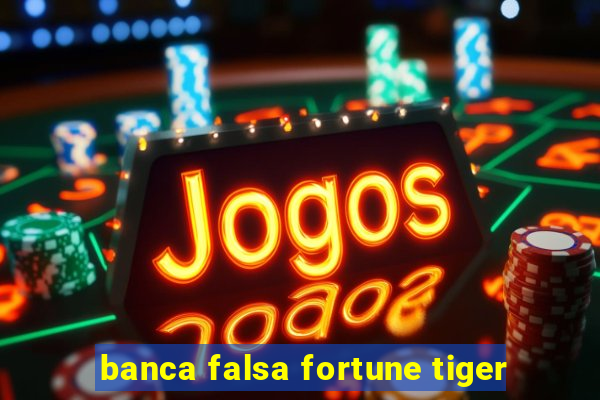 banca falsa fortune tiger